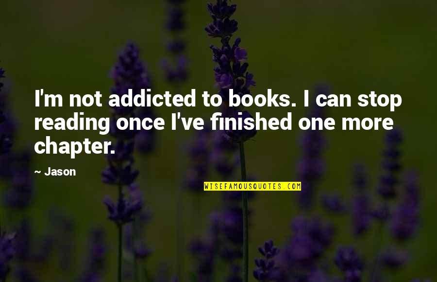 I'm Addicted Quotes By Jason: I'm not addicted to books. I can stop