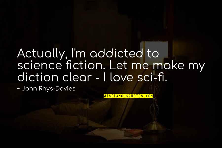 I'm Addicted Quotes By John Rhys-Davies: Actually, I'm addicted to science fiction. Let me