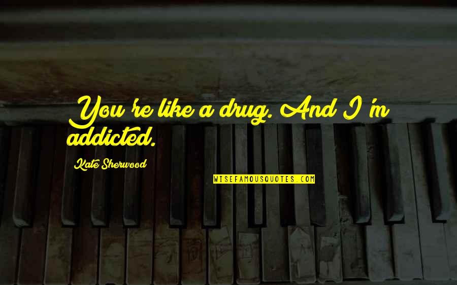 I'm Addicted Quotes By Kate Sherwood: You're like a drug. And I'm addicted.