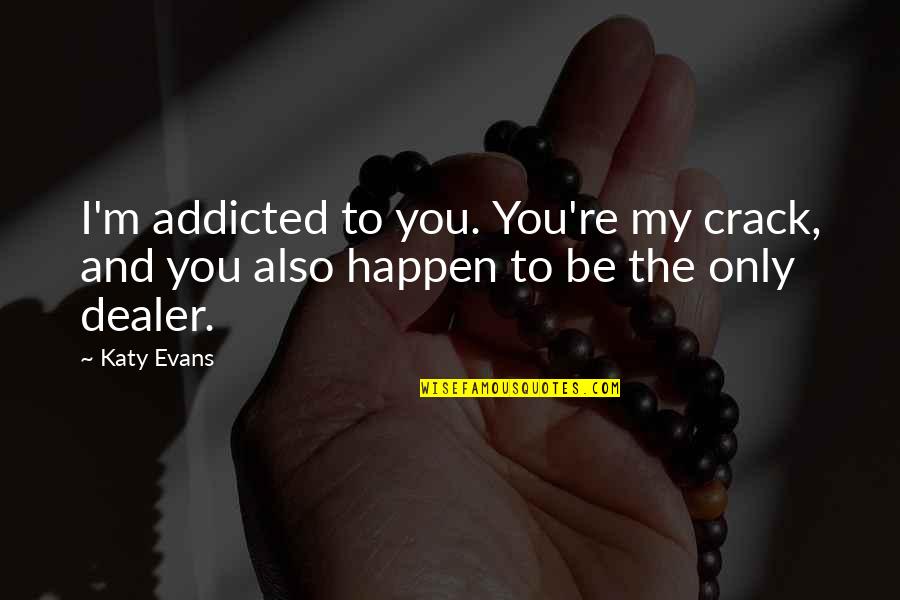 I'm Addicted Quotes By Katy Evans: I'm addicted to you. You're my crack, and