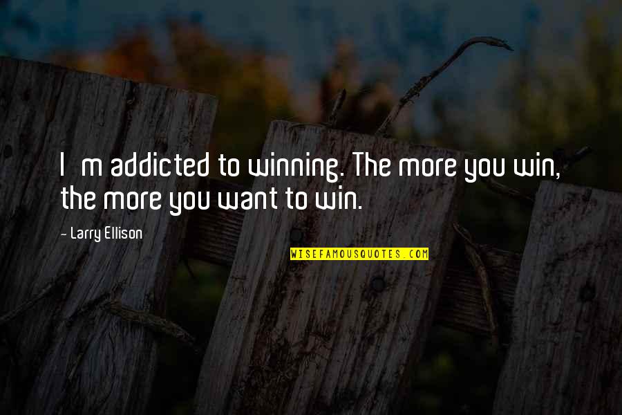 I'm Addicted Quotes By Larry Ellison: I'm addicted to winning. The more you win,