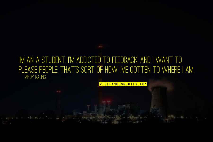 I'm Addicted Quotes By Mindy Kaling: I'm an A student. I'm addicted to feedback,