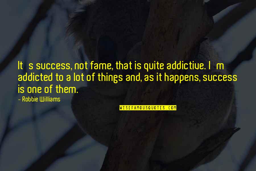 I'm Addicted Quotes By Robbie Williams: It's success, not fame, that is quite addictive.