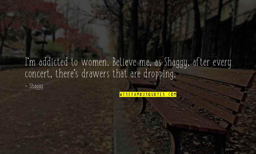 I'm Addicted Quotes By Shaggy: I'm addicted to women. Believe me, as Shaggy,