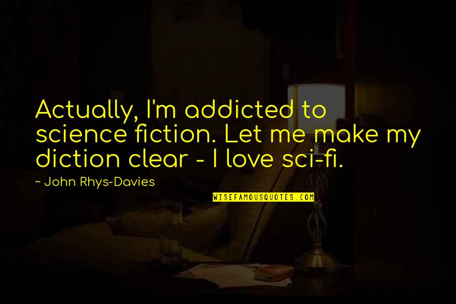 I'm Addicted To Love Quotes By John Rhys-Davies: Actually, I'm addicted to science fiction. Let me