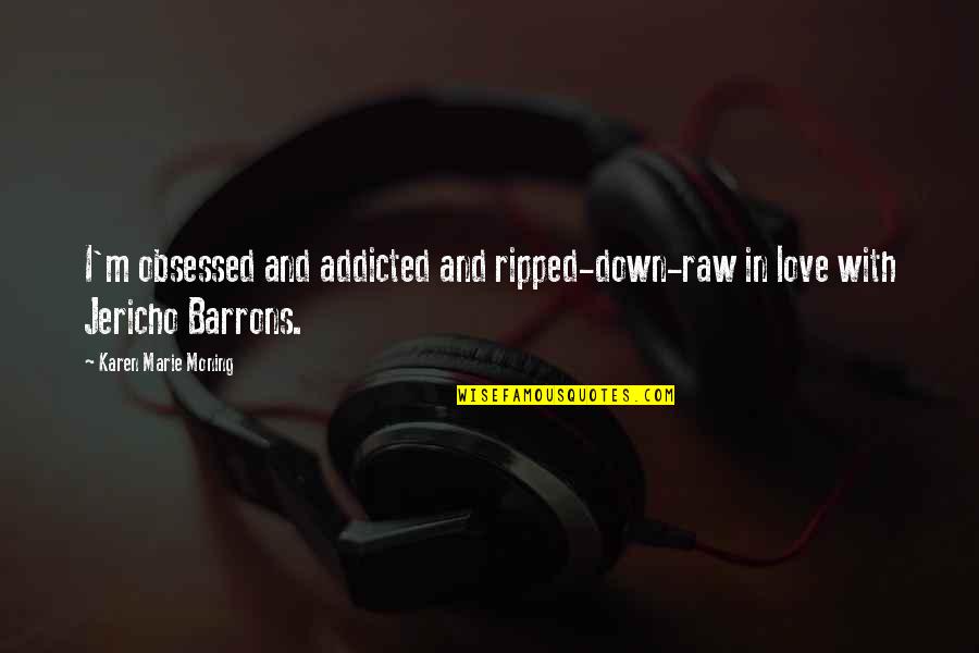 I'm Addicted To Love Quotes By Karen Marie Moning: I'm obsessed and addicted and ripped-down-raw in love