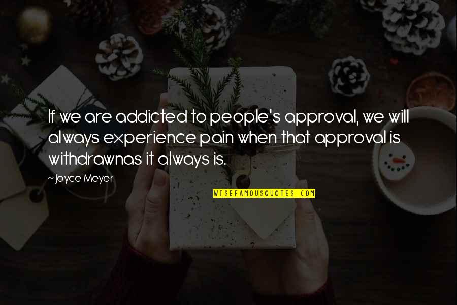 I'm Addicted To The Pain Quotes By Joyce Meyer: If we are addicted to people's approval, we