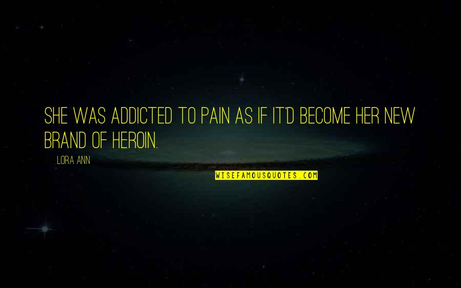 I'm Addicted To The Pain Quotes By Lora Ann: She was addicted to pain as if it'd