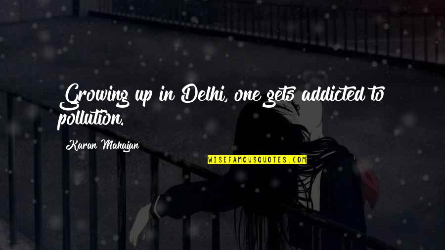 I'm Addicted To You Quotes By Karan Mahajan: Growing up in Delhi, one gets addicted to I'm Addicted To You Quotes By Karan Mahajan: Growing up in Delhi, one gets addicted to