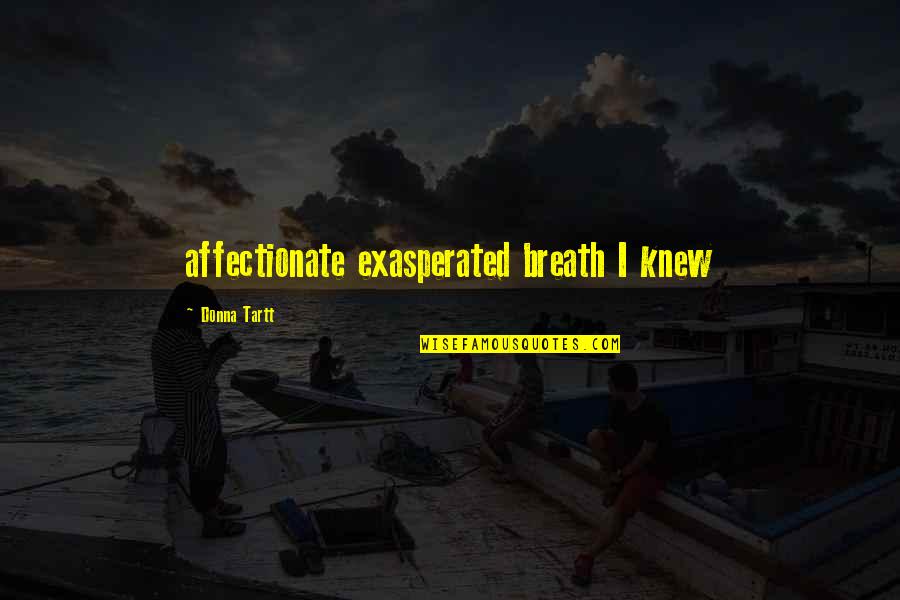 I'm Affectionate Quotes By Donna Tartt: affectionate exasperated breath I knew I'm Affectionate Quotes By Donna Tartt: affectionate exasperated breath I knew