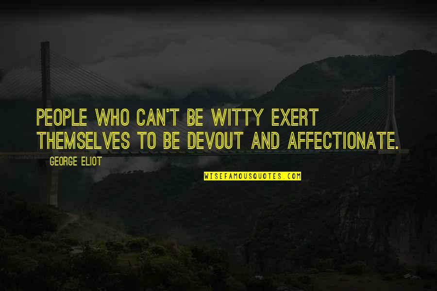 I'm Affectionate Quotes By George Eliot: People who can't be witty exert themselves to