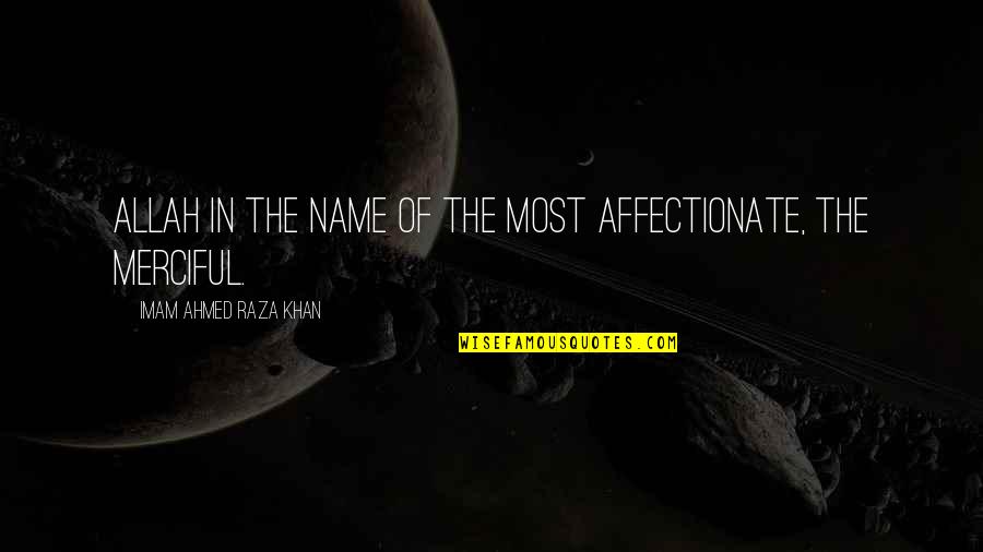 I'm Affectionate Quotes By Imam Ahmed Raza Khan: Allah in the name of The Most Affectionate,