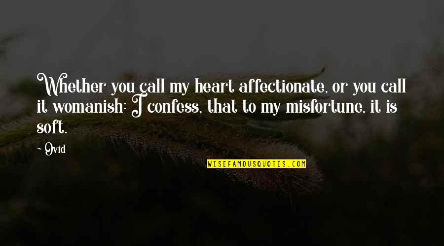 I'm Affectionate Quotes By Ovid: Whether you call my heart affectionate, or you