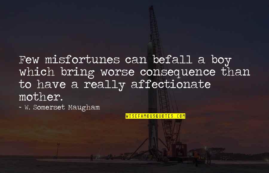 I'm Affectionate Quotes By W. Somerset Maugham: Few misfortunes can befall a boy which bring