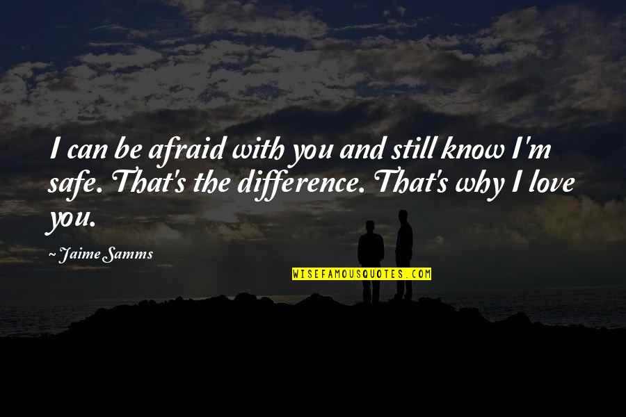 I'm Afraid Love Quotes By Jaime Samms: I can be afraid with you and still