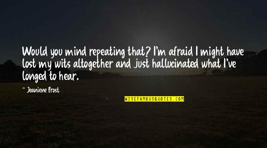 I'm Afraid Love Quotes By Jeaniene Frost: Would you mind repeating that? I'm afraid I