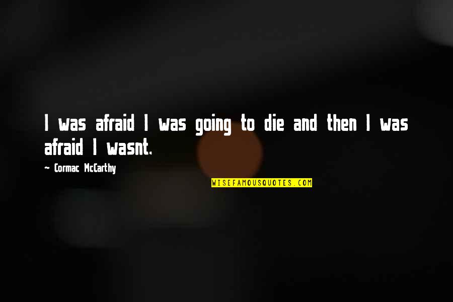 I'm Afraid To Die Quotes By Cormac McCarthy: I was afraid I was going to die