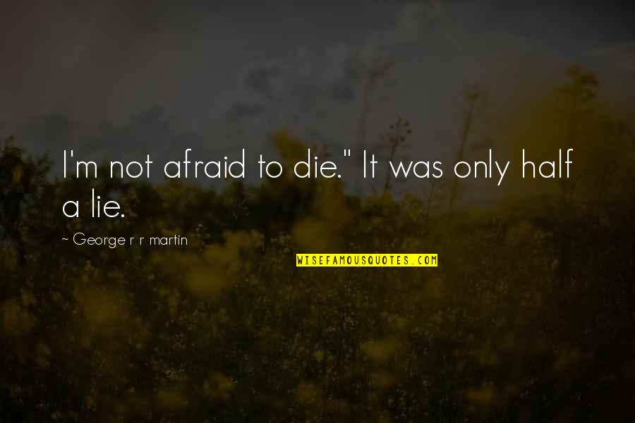 I'm Afraid To Die Quotes By George R R Martin: I'm not afraid to die." It was only