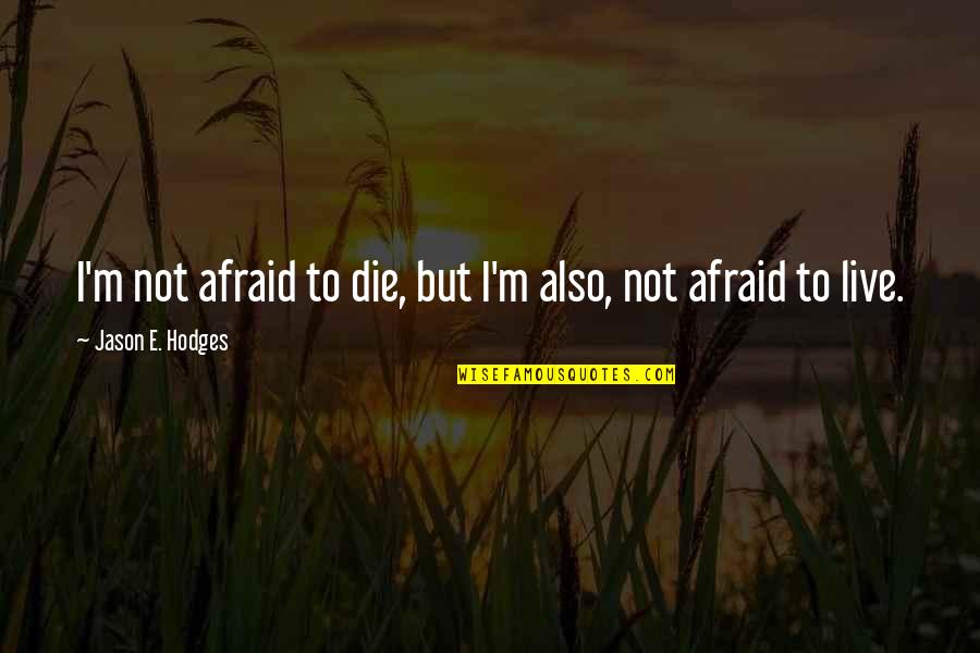 I'm Afraid To Die Quotes By Jason E. Hodges: I'm not afraid to die, but I'm also,
