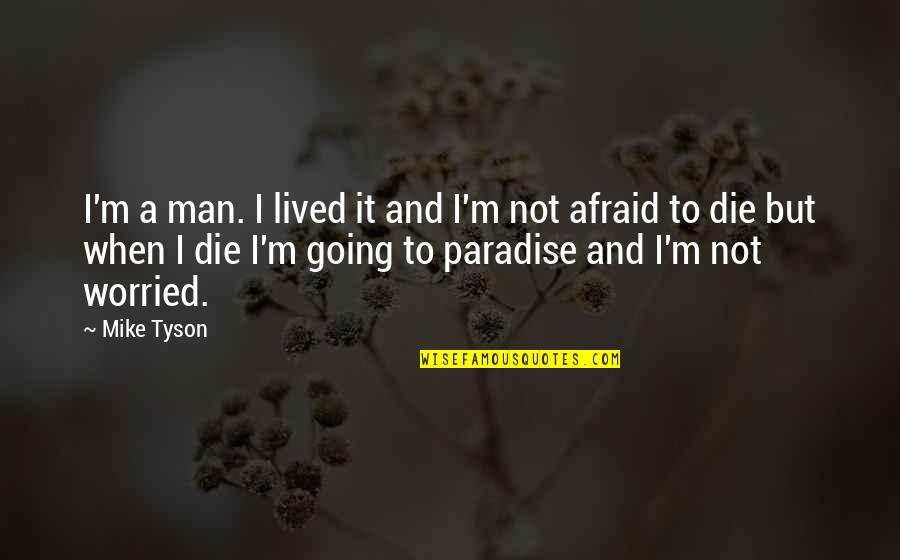 I'm Afraid To Die Quotes By Mike Tyson: I'm a man. I lived it and I'm