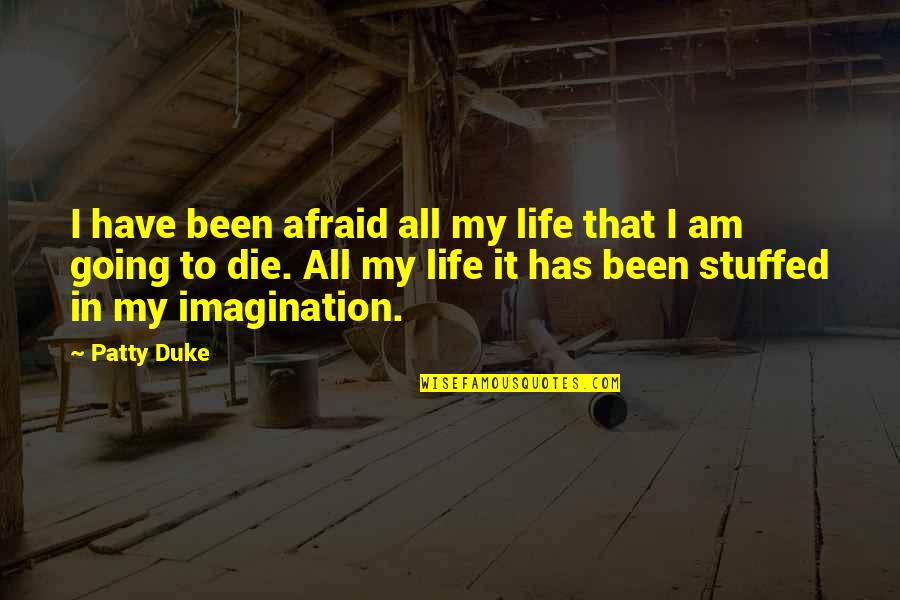 I'm Afraid To Die Quotes By Patty Duke: I have been afraid all my life that