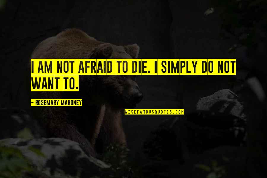 I'm Afraid To Die Quotes By Rosemary Mahoney: I am not afraid to die. I simply