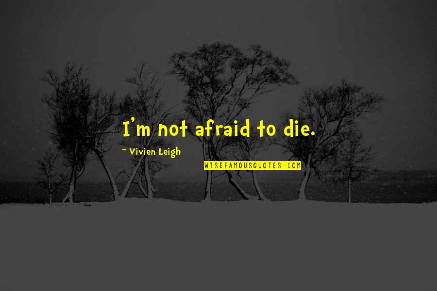 I'm Afraid To Die Quotes By Vivien Leigh: I'm not afraid to die.