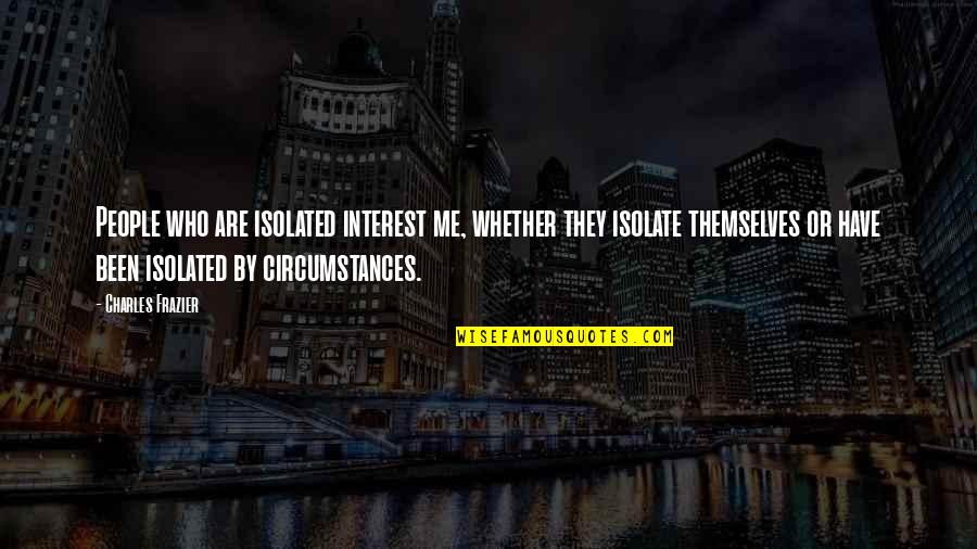 Im Afraid To Lose You Love Quotes By Charles Frazier: People who are isolated interest me, whether they