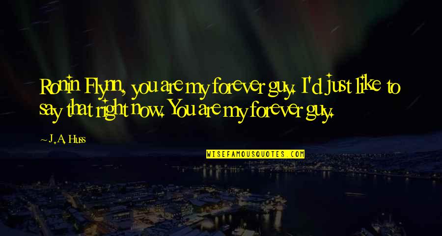 Im Afraid To Lose You Love Quotes By J.A. Huss: Ronin Flynn, you are my forever guy. I'd