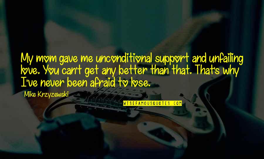 I'm Afraid To Lose You Quotes By Mike Krzyzewski: My mom gave me unconditional support and unfailing