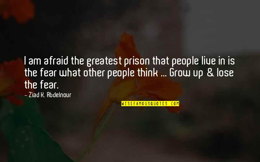I'm Afraid To Lose You Quotes By Ziad K. Abdelnour: I am afraid the greatest prison that people
