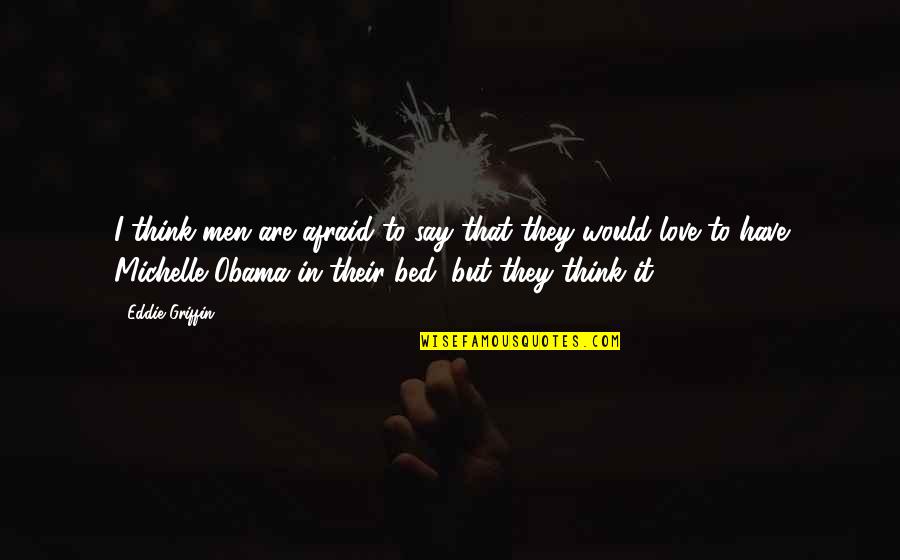 I'm Afraid To Love Quotes By Eddie Griffin: I think men are afraid to say that