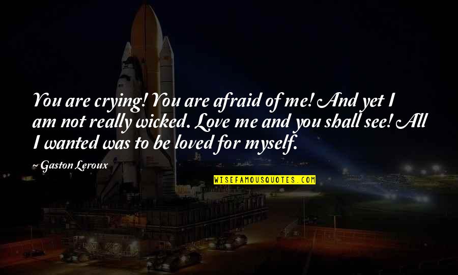 I'm Afraid To Love Quotes By Gaston Leroux: You are crying! You are afraid of me!