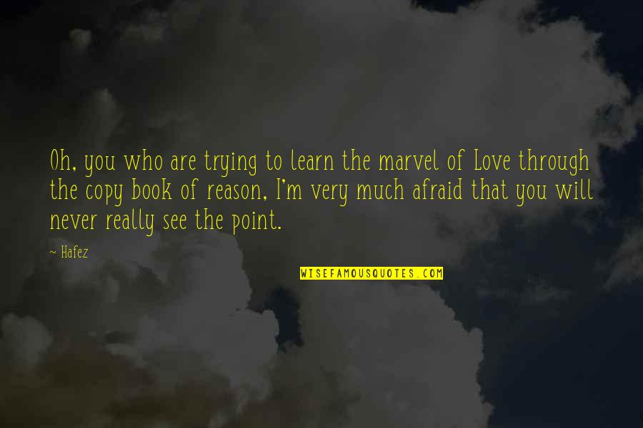 I'm Afraid To Love Quotes By Hafez: Oh, you who are trying to learn the
