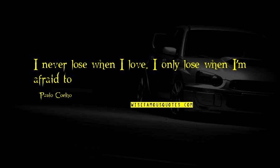 I'm Afraid To Love Quotes By Paulo Coelho: I never lose when I love. I only