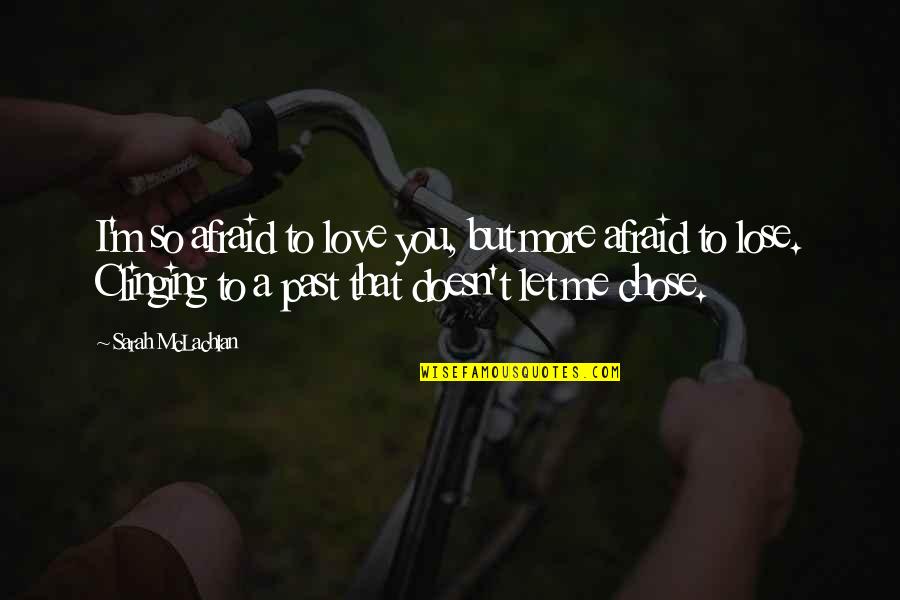 I'm Afraid To Love Quotes By Sarah McLachlan: I'm so afraid to love you, but more