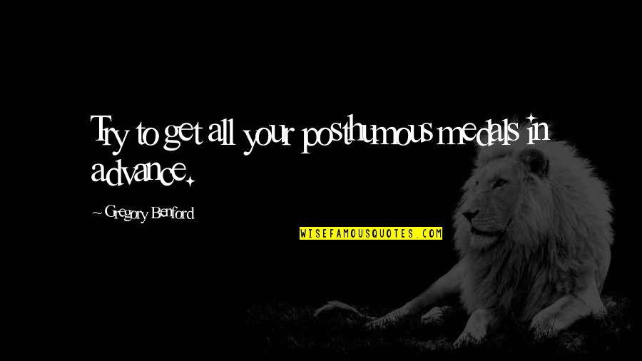 I'm Afraid To Say I Love You Quotes By Gregory Benford: Try to get all your posthumous medals in