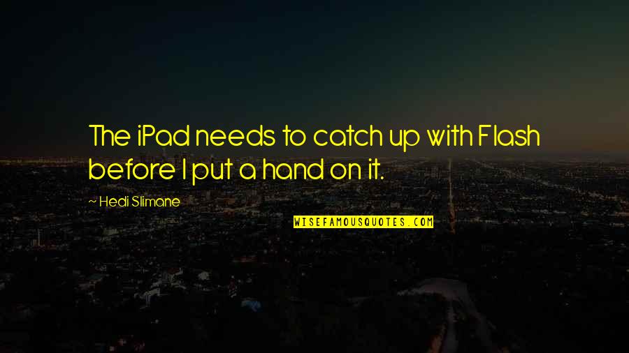 I'm Afraid To Say I Love You Quotes By Hedi Slimane: The iPad needs to catch up with Flash