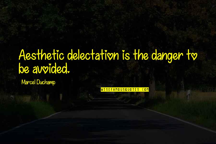 I'm Afraid To Say I Love You Quotes By Marcel Duchamp: Aesthetic delectation is the danger to be avoided.