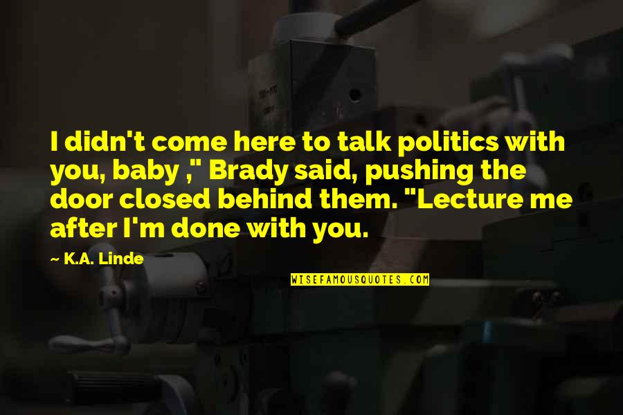 I'm After You Quotes By K.A. Linde: I didn't come here to talk politics with