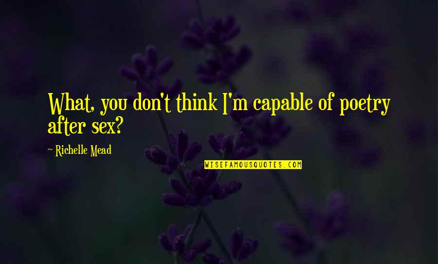I'm After You Quotes By Richelle Mead: What, you don't think I'm capable of poetry