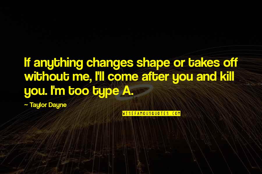 I'm After You Quotes By Taylor Dayne: If anything changes shape or takes off without