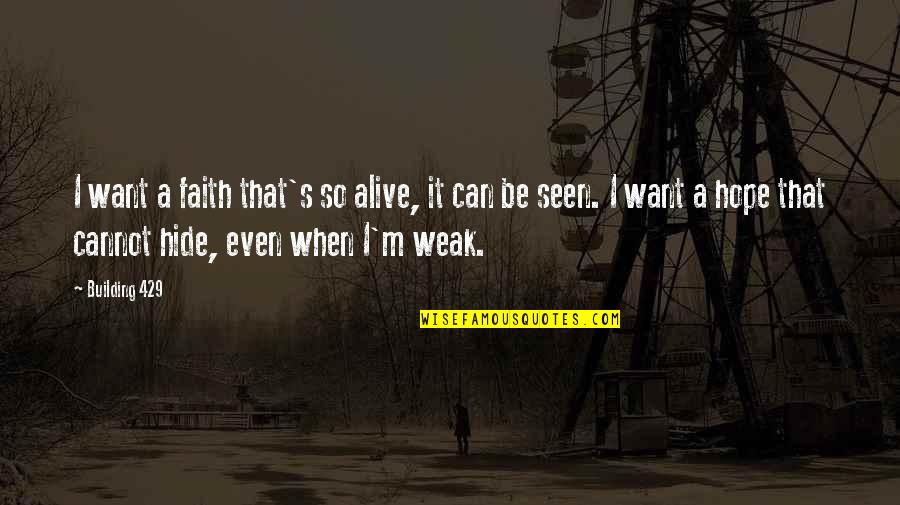 I'm Alive Quotes By Building 429: I want a faith that's so alive, it I'm Alive Quotes By Building 429: I want a faith that's so alive, it