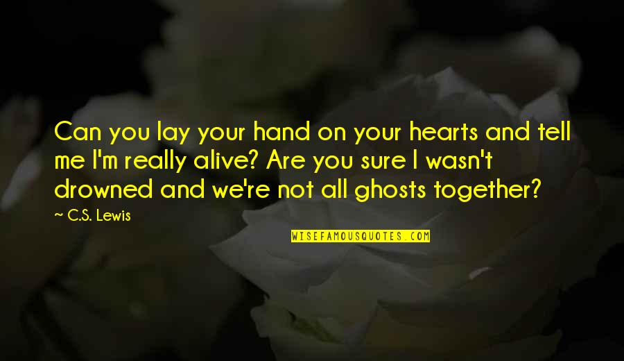 I'm Alive Quotes By C.S. Lewis: Can you lay your hand on your hearts I'm Alive Quotes By C.S. Lewis: Can you lay your hand on your hearts