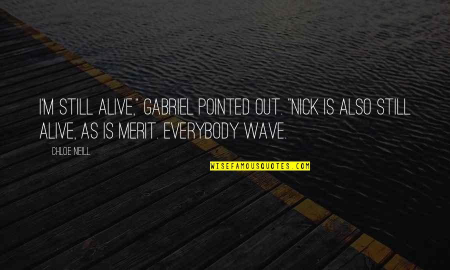 I'm Alive Quotes By Chloe Neill: I'm still alive," Gabriel pointed out. "Nick is I'm Alive Quotes By Chloe Neill: I'm still alive," Gabriel pointed out. "Nick is