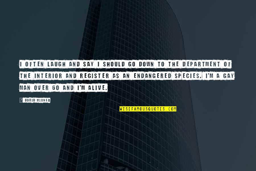 I'm Alive Quotes By David Mixner: I often laugh and say I should go I'm Alive Quotes By David Mixner: I often laugh and say I should go