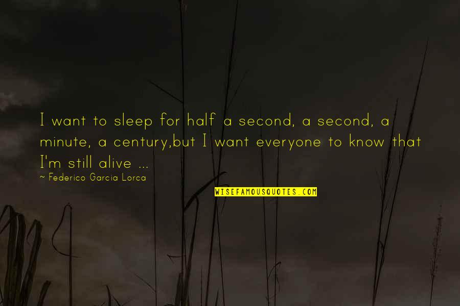 I'm Alive Quotes By Federico Garcia Lorca: I want to sleep for half a second, I'm Alive Quotes By Federico Garcia Lorca: I want to sleep for half a second,