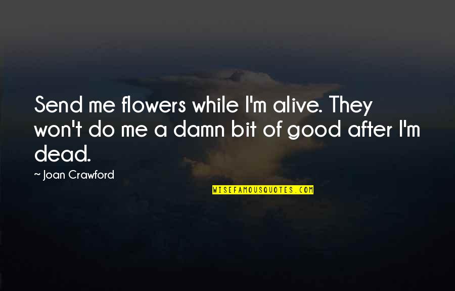 I'm Alive Quotes By Joan Crawford: Send me flowers while I'm alive. They won't I'm Alive Quotes By Joan Crawford: Send me flowers while I'm alive. They won't
