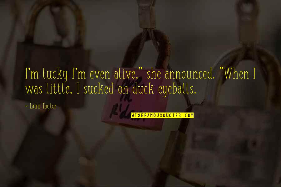 I'm Alive Quotes By Laini Taylor: I'm lucky I'm even alive," she announced. "When I'm Alive Quotes By Laini Taylor: I'm lucky I'm even alive," she announced. "When