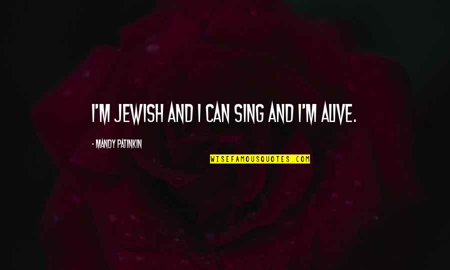 I'm Alive Quotes By Mandy Patinkin: I'm Jewish and I can sing and I'm I'm Alive Quotes By Mandy Patinkin: I'm Jewish and I can sing and I'm